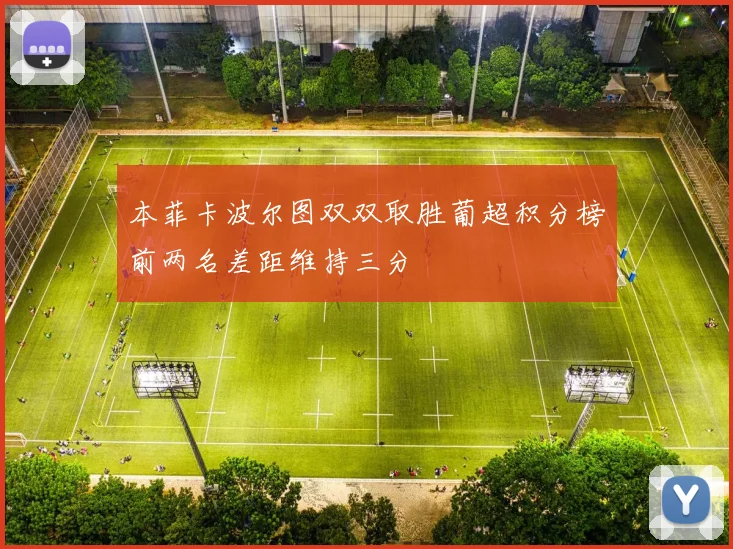 本菲卡波尔图双双取胜葡超积分榜前两名差距维持三分