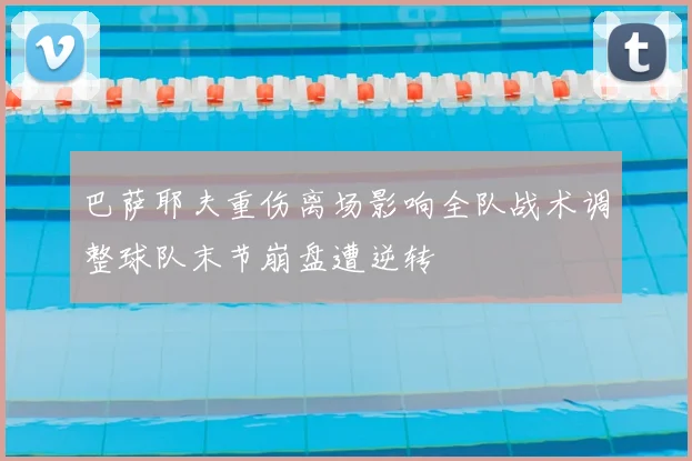 巴萨耶夫重伤离场影响全队战术调整球队末节崩盘遭逆转